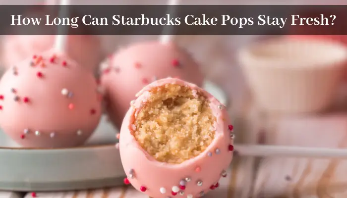 How Long Can Starbucks Cake Pops Stay Fresh?