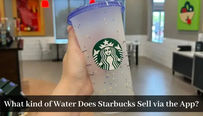 What kind of Water Does Starbucks Sell via the App?